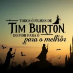 Todos os filmes de Tim Burton do pior para o melhor
