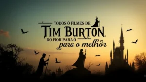 Todos os filmes de Tim Burton do pior para o melhor